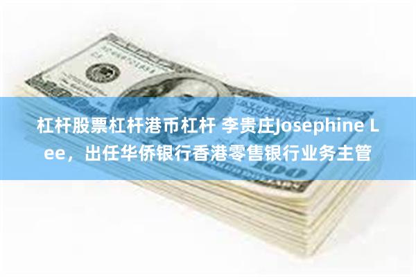 杠杆股票杠杆港币杠杆 李贵庄Josephine Lee，出任华侨银行香港零售银行业务主管